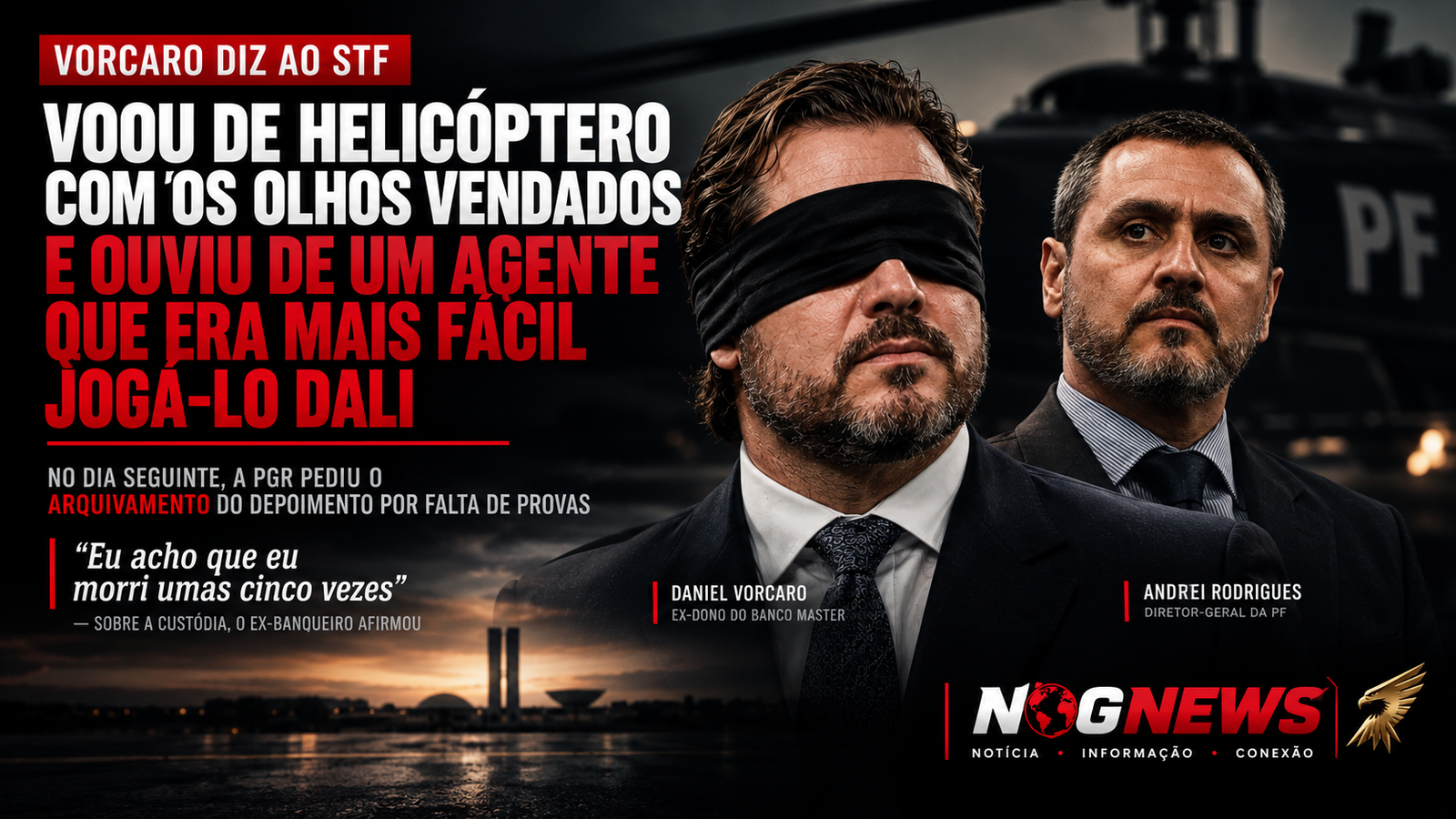 VORCARO DIZ QUE VOOU DE HELICÓPTERO COM OS OLHOS VENDADOS E OUVIU DE UM AGENTE QUE ERA MAIS FÁCIL JOGÁ-LO DALI